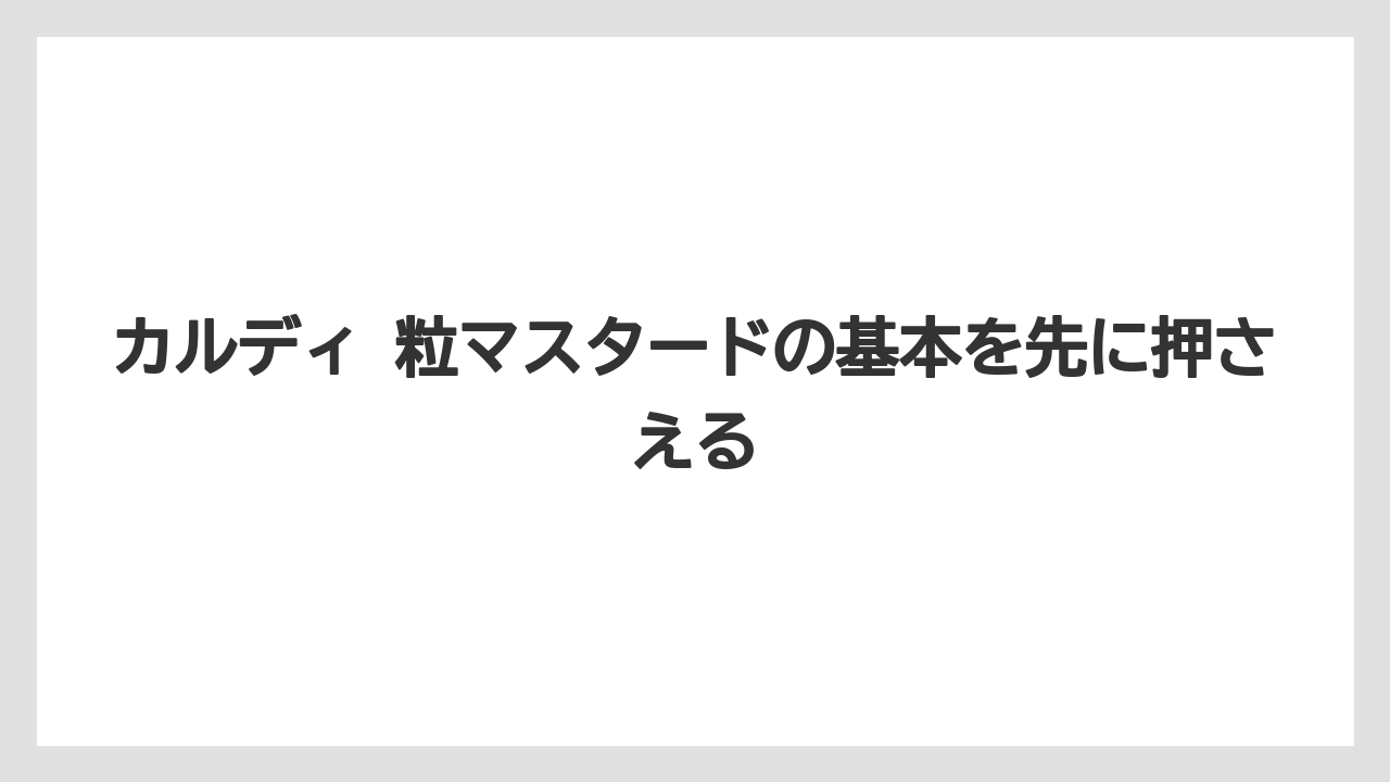 カルディ 粒マスタードの基本を先に押さえる