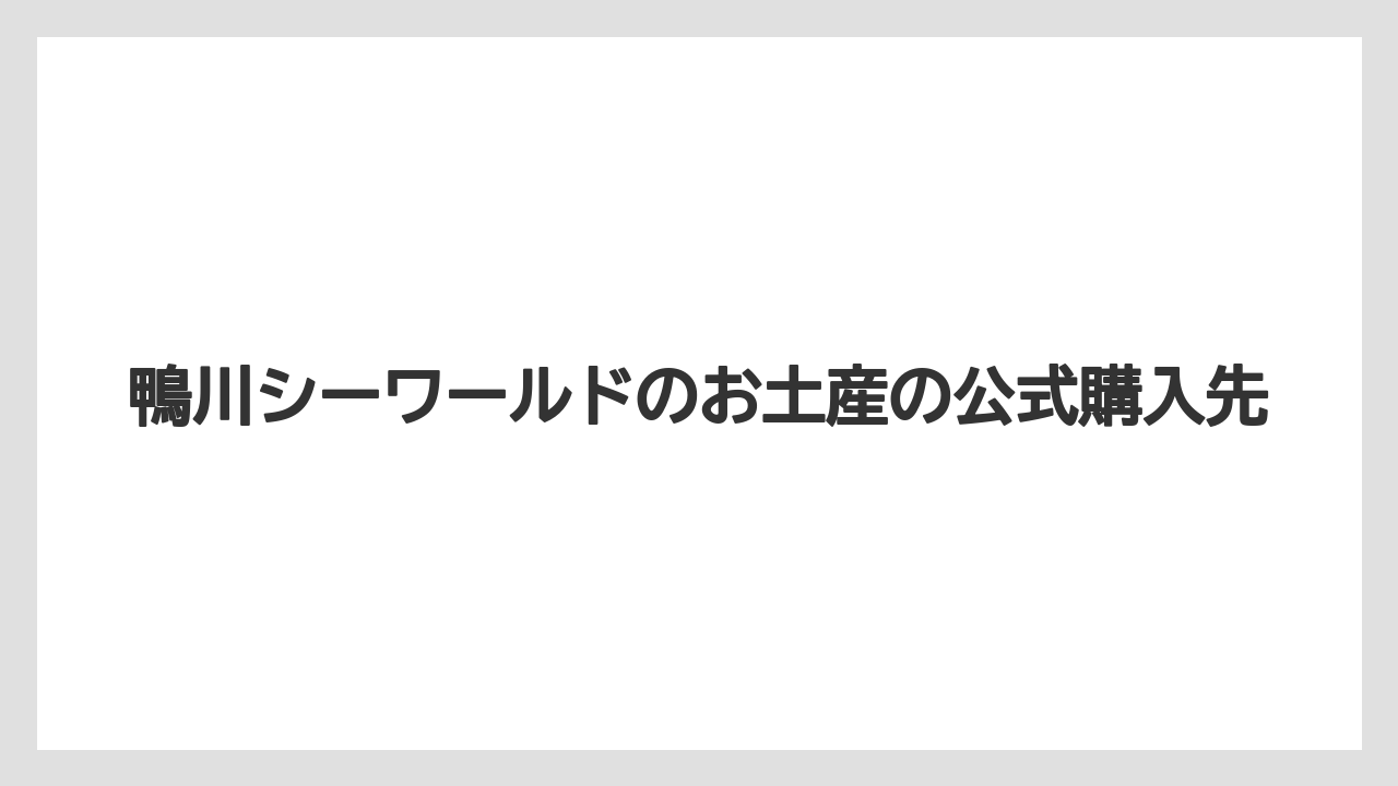 鴨川シーワールドのお土産の公式購入先