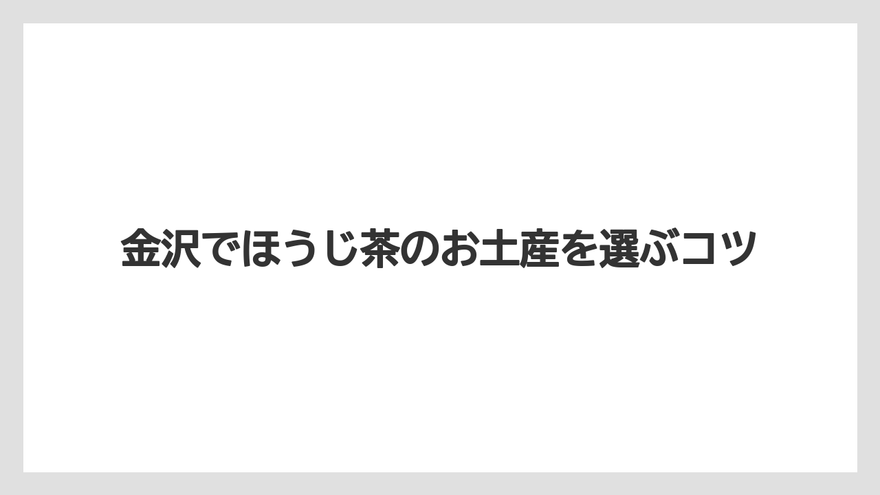 金沢でほうじ茶のお土産を選ぶコツ