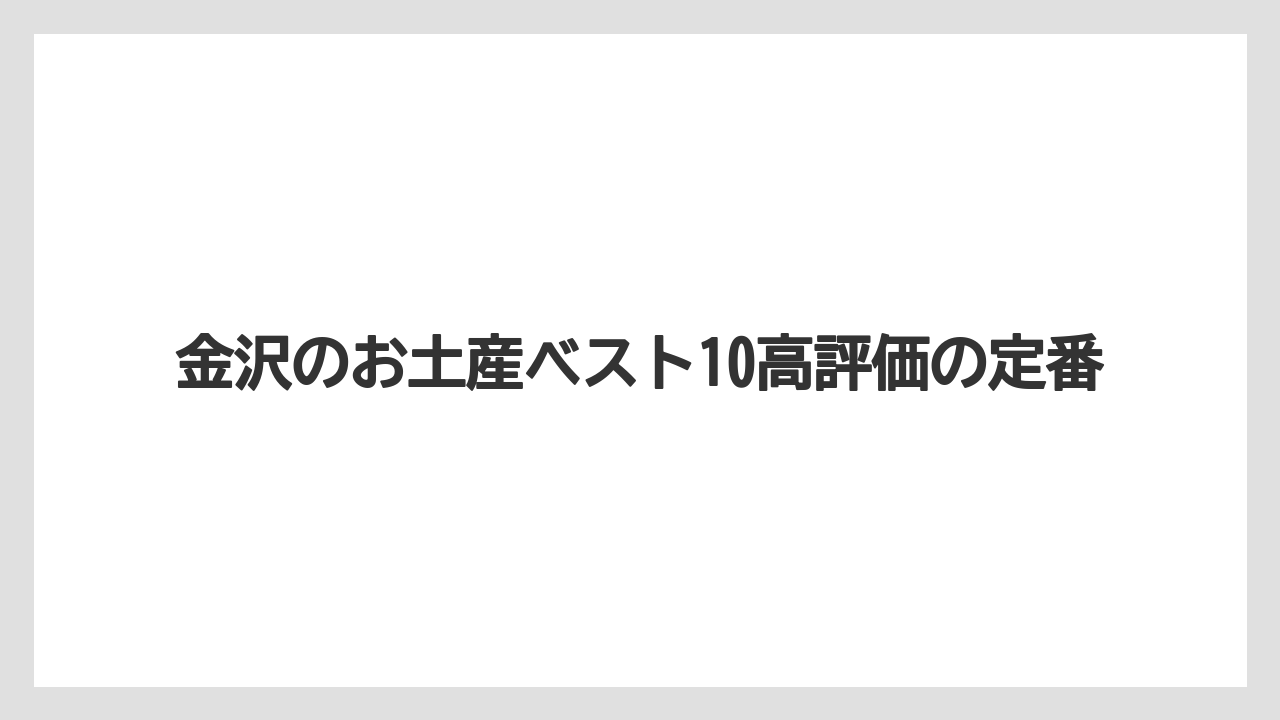 金沢のお土産ベスト10高評価の定番