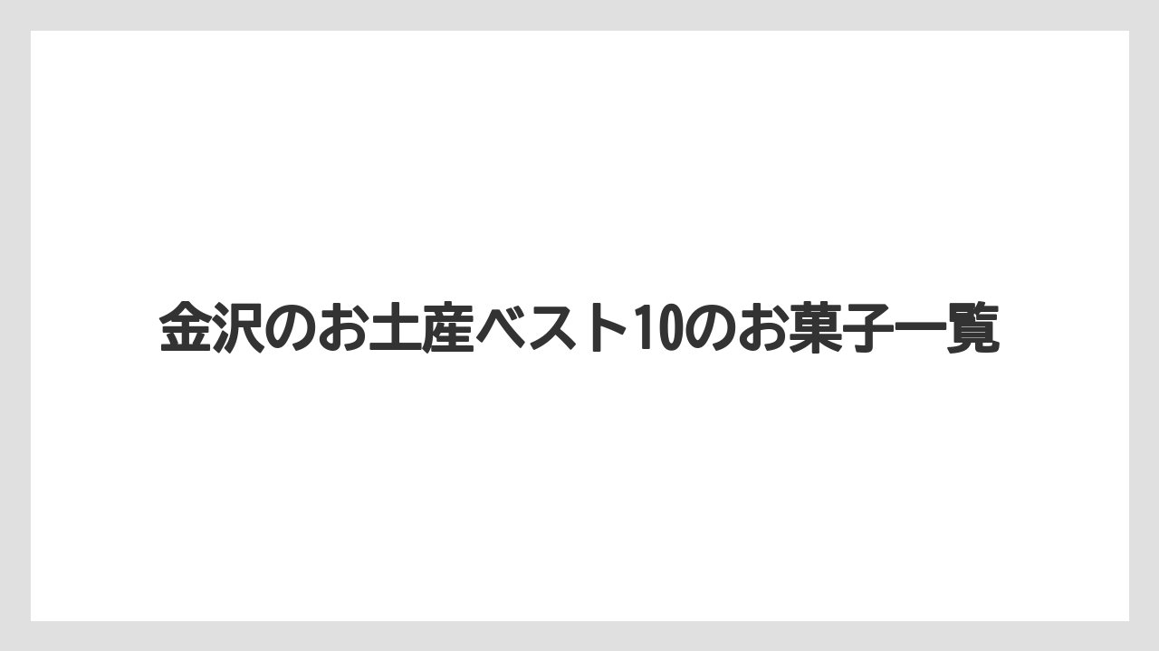 金沢のお土産ベスト10のお菓子一覧