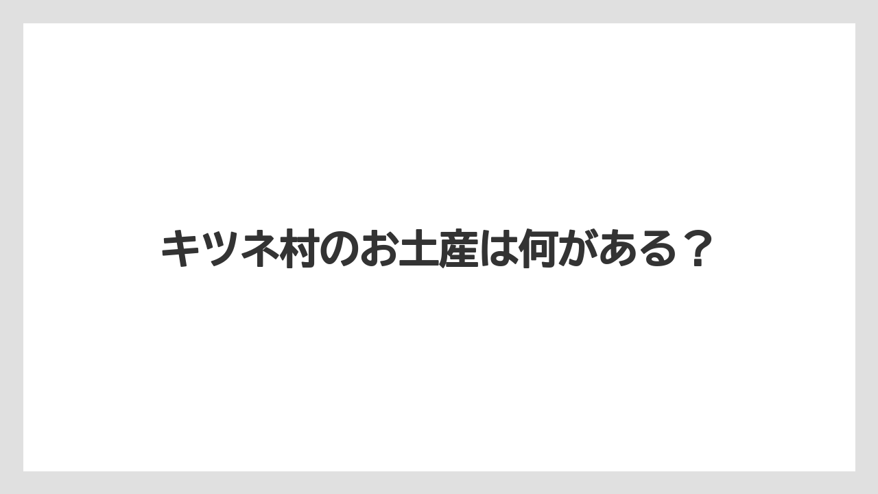 キツネ村のお土産は何がある?