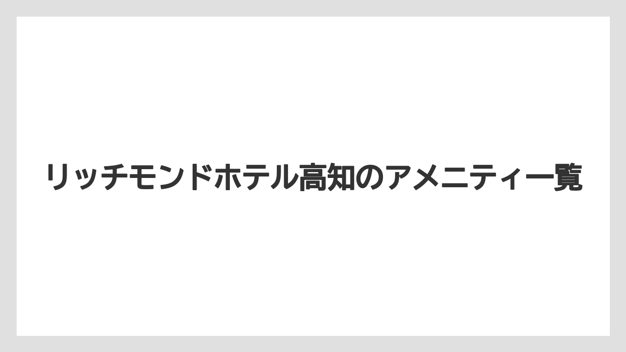 リッチモンドホテル高知のアメニティ一覧