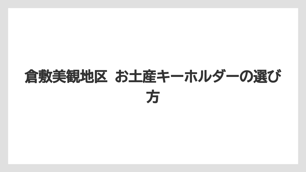倉敷美観地区 お土産キーホルダーの選び方
