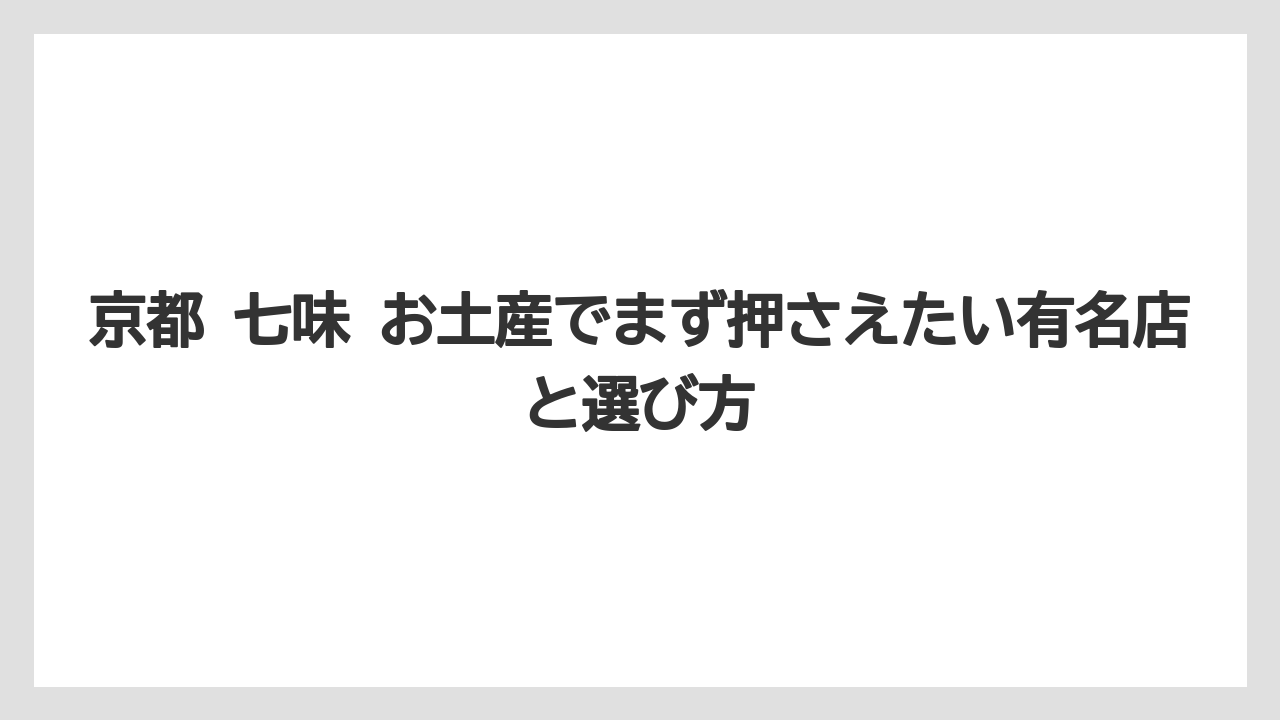 京都 七味 お土産でまず押さえたい有名店と選び方