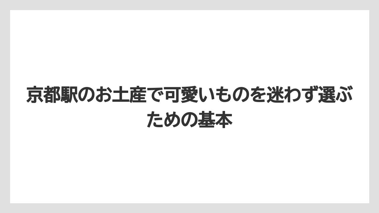 京都駅のお土産で可愛いものを迷わず選ぶための基本