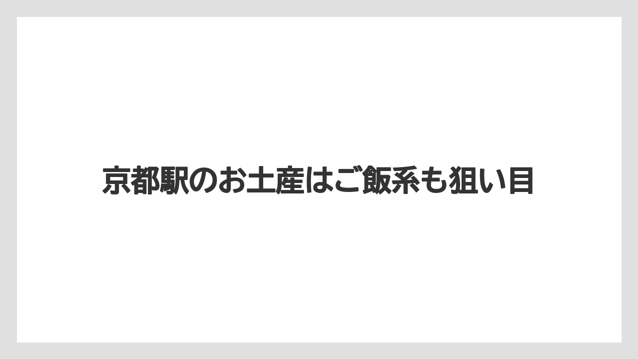 京都駅のお土産はご飯系も狙い目