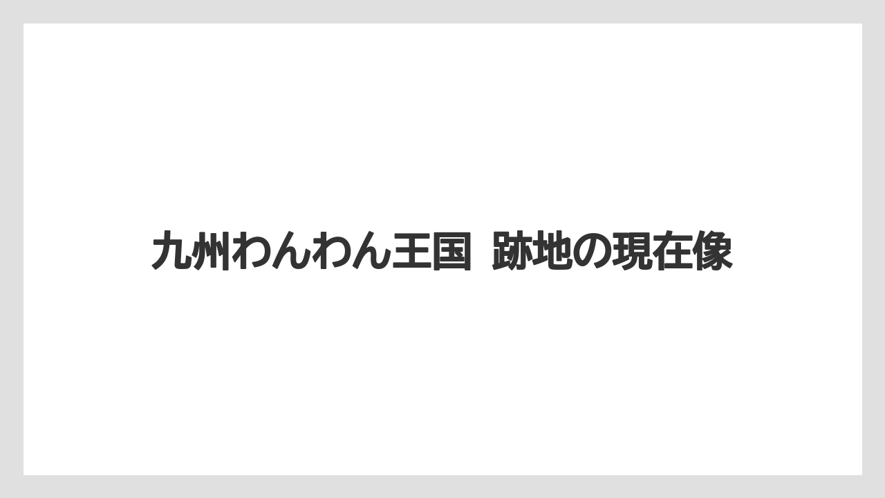 九州わんわん王国 跡地の現在像