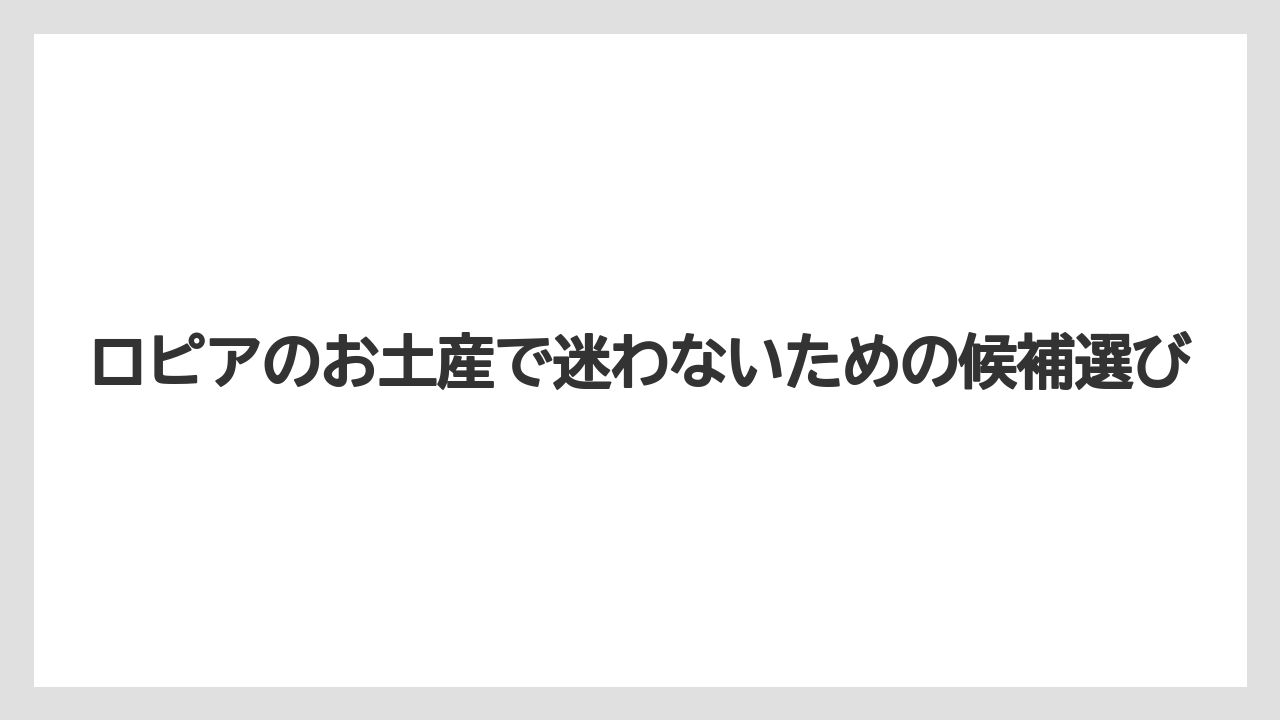 ロピアのお土産で迷わないための候補選び