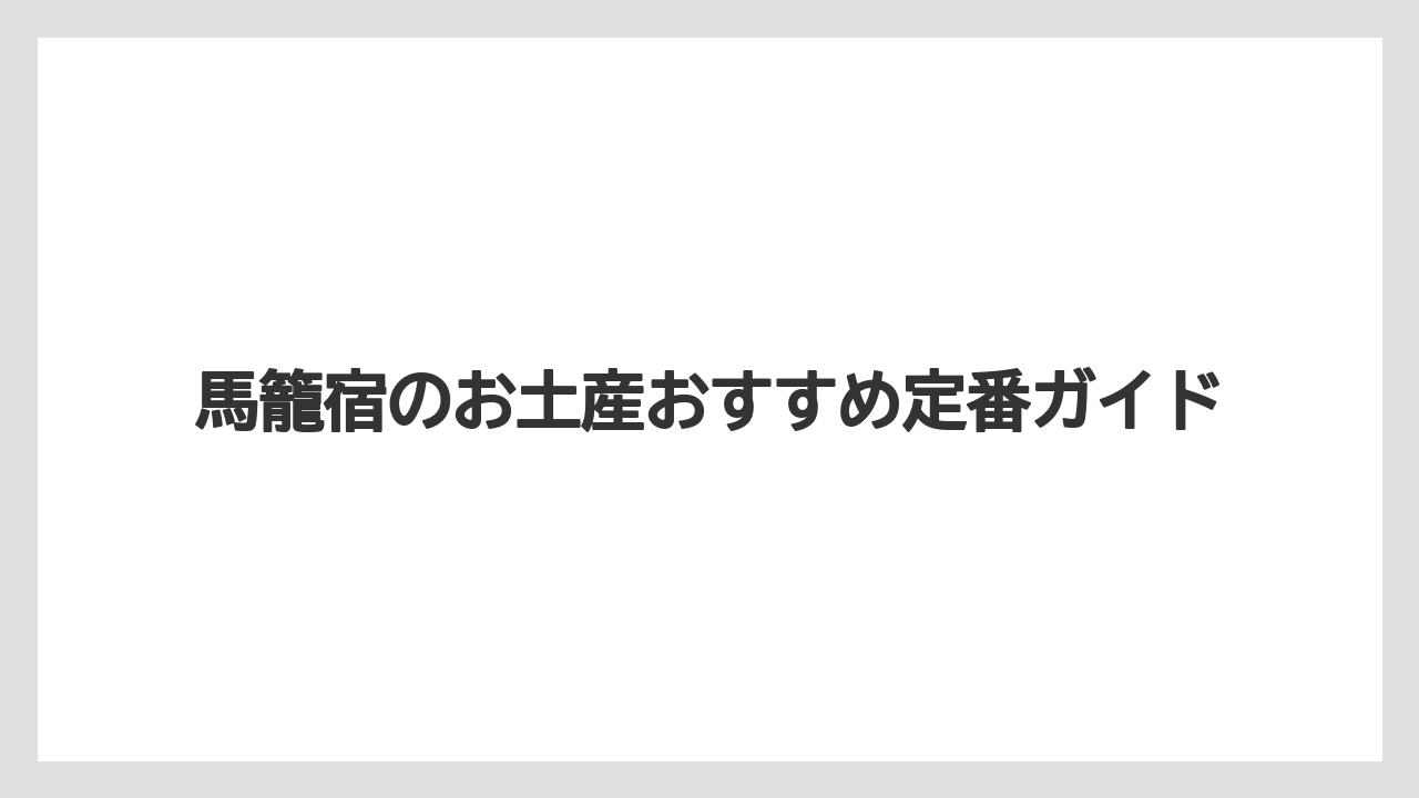 馬籠宿のお土産おすすめ定番ガイド