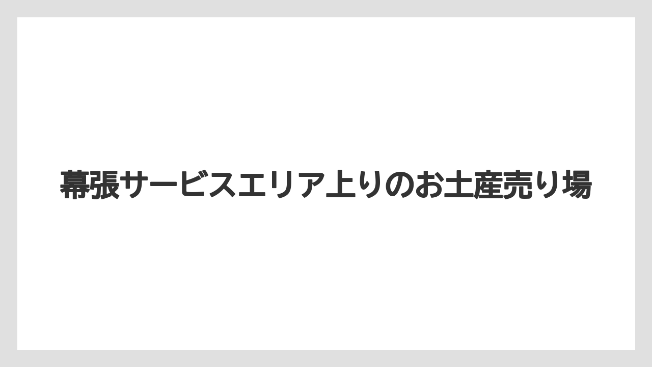 幕張サービスエリア上りのお土産売り場
