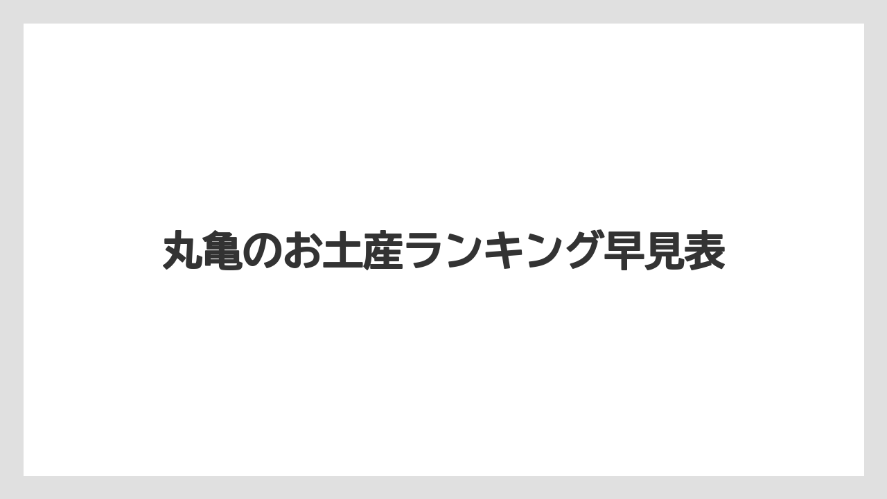 丸亀のお土産ランキング早見表
