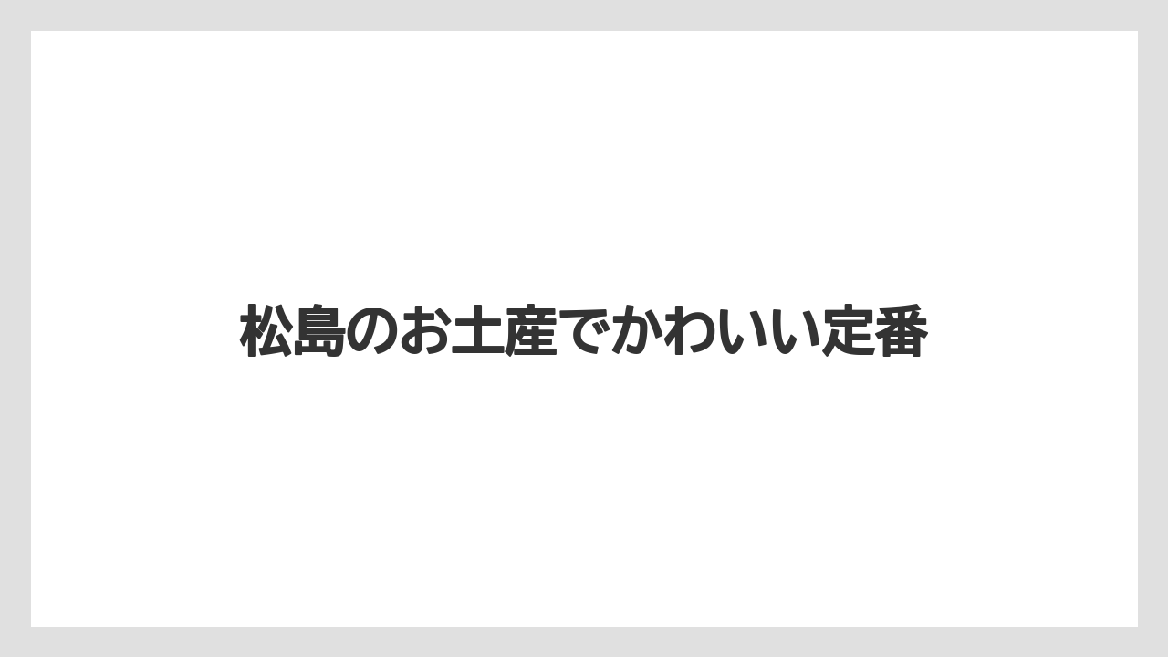 松島のお土産でかわいい定番