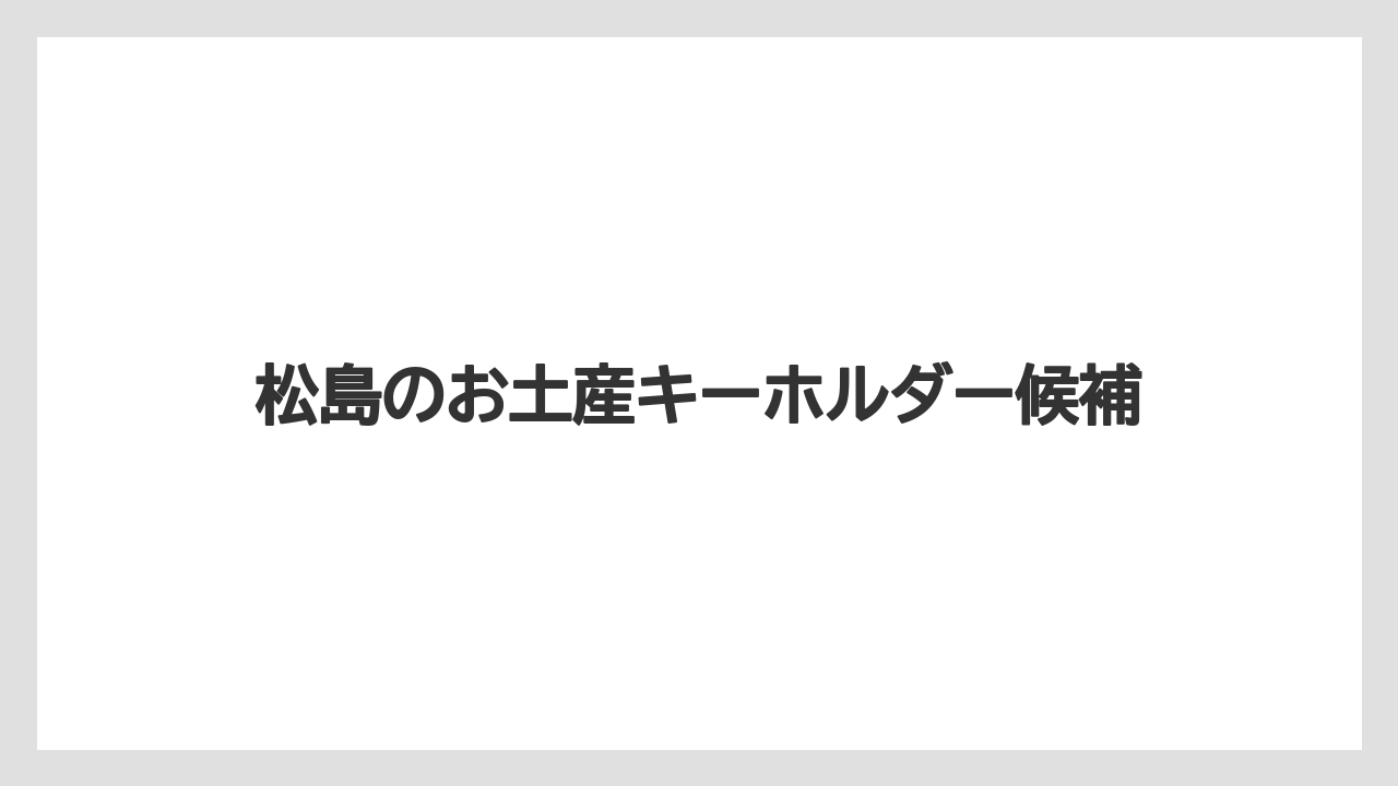 松島のお土産キーホルダー候補