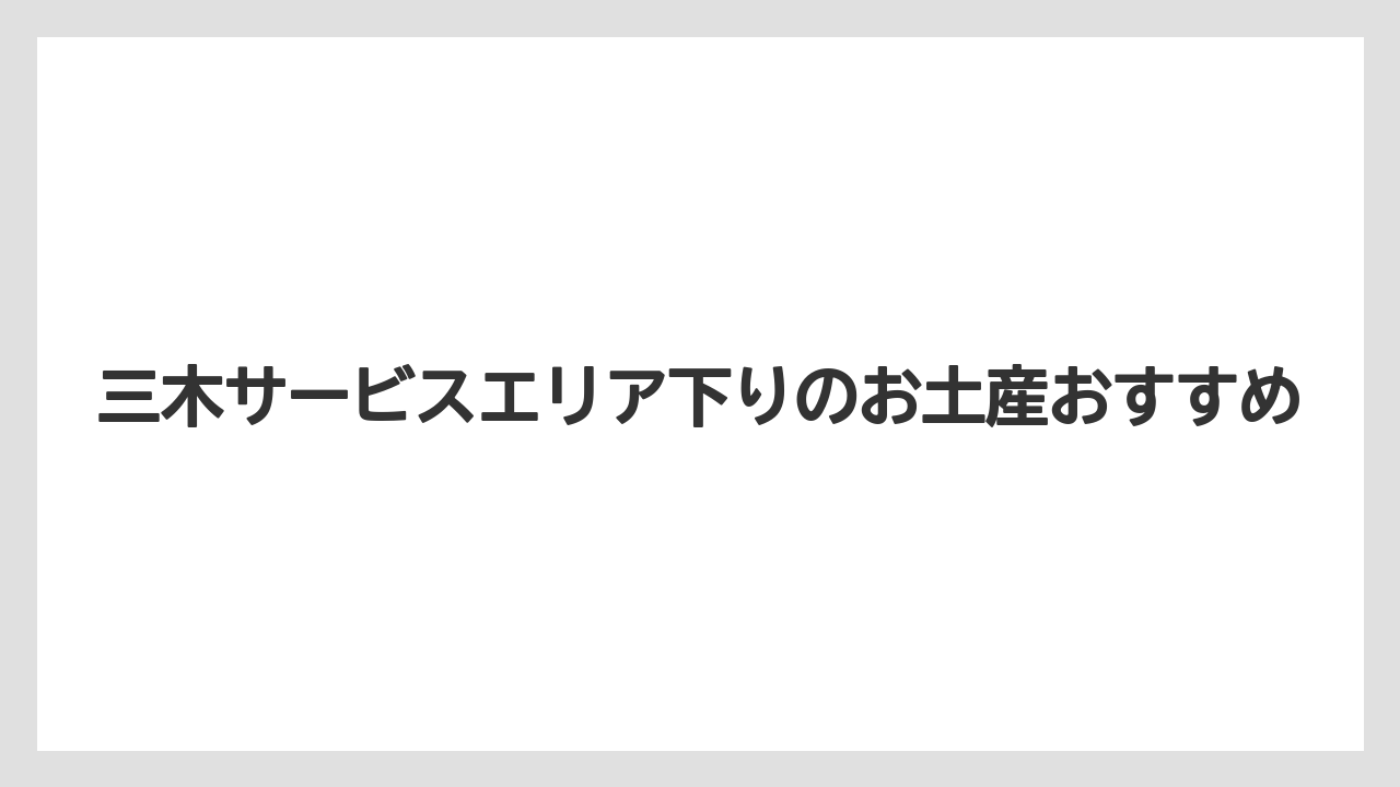 三木サービスエリア下りのお土産おすすめ