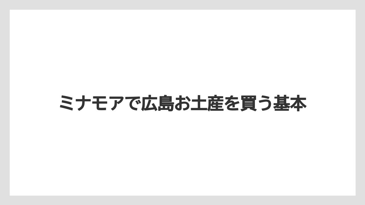 ミナモアで広島お土産を買う基本