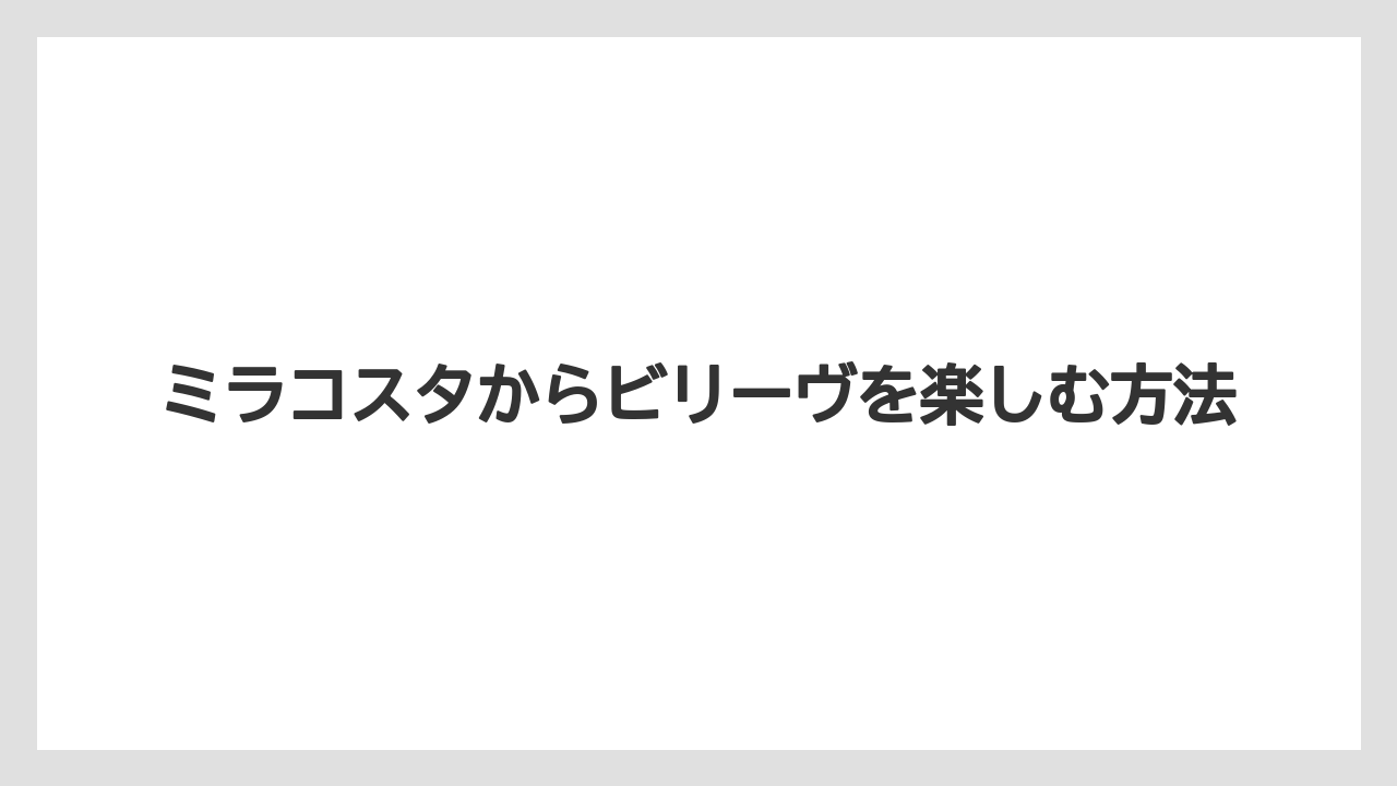 ミラコスタからビリーヴを楽しむ方法