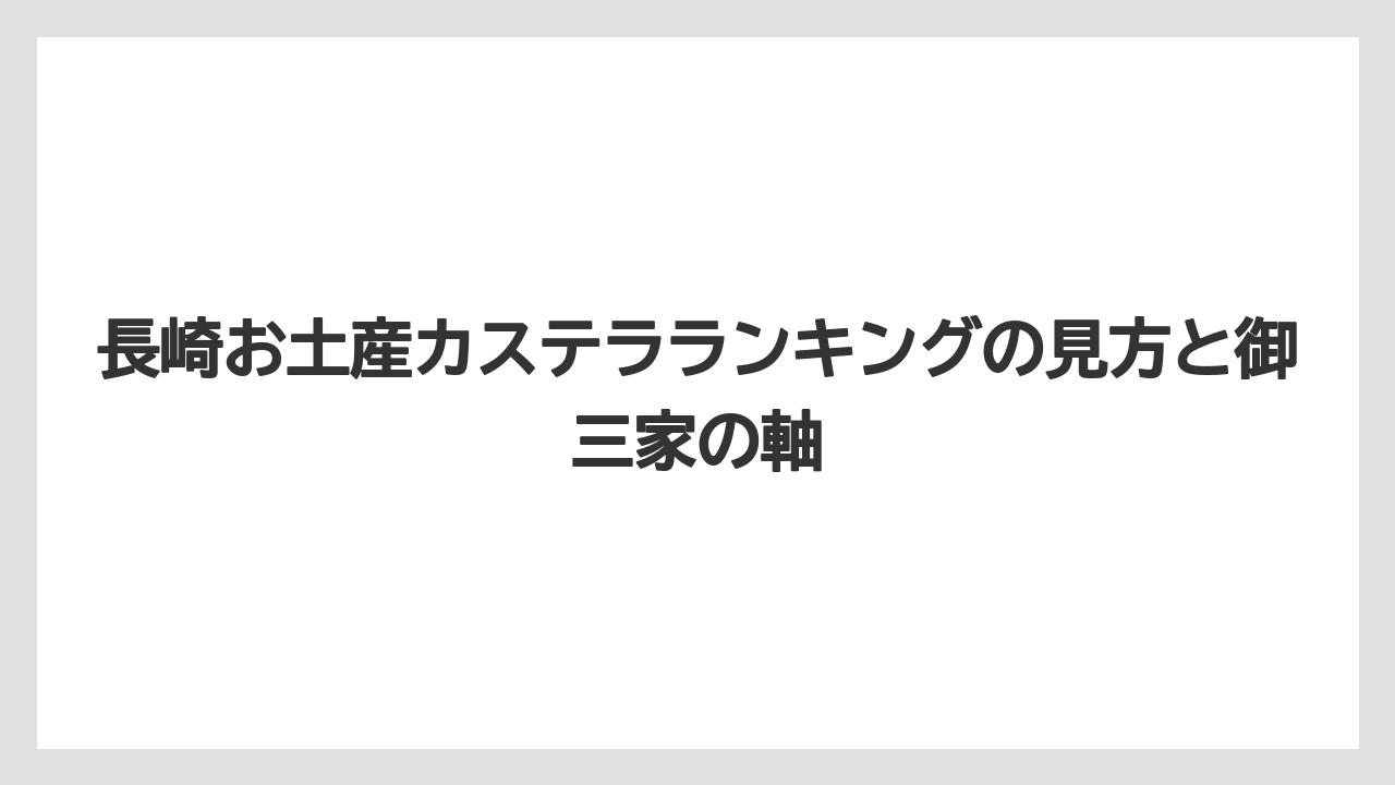 長崎お土産カステラランキングの見方と御三家の軸