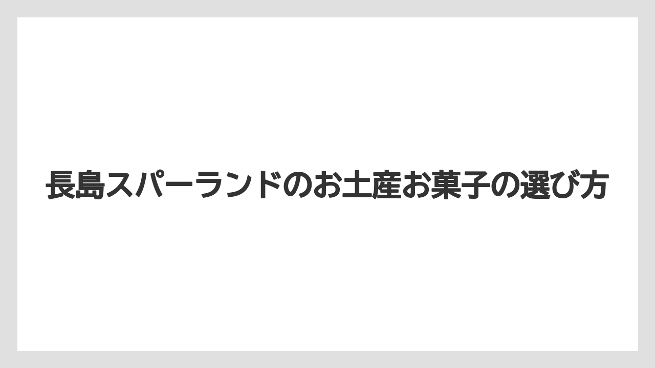 長島スパーランドのお土産お菓子の選び方