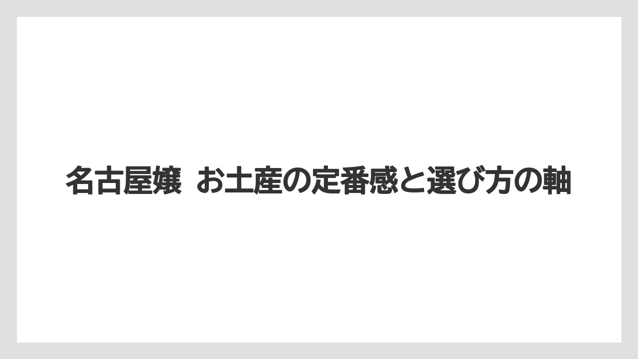 名古屋嬢 お土産の定番感と選び方の軸