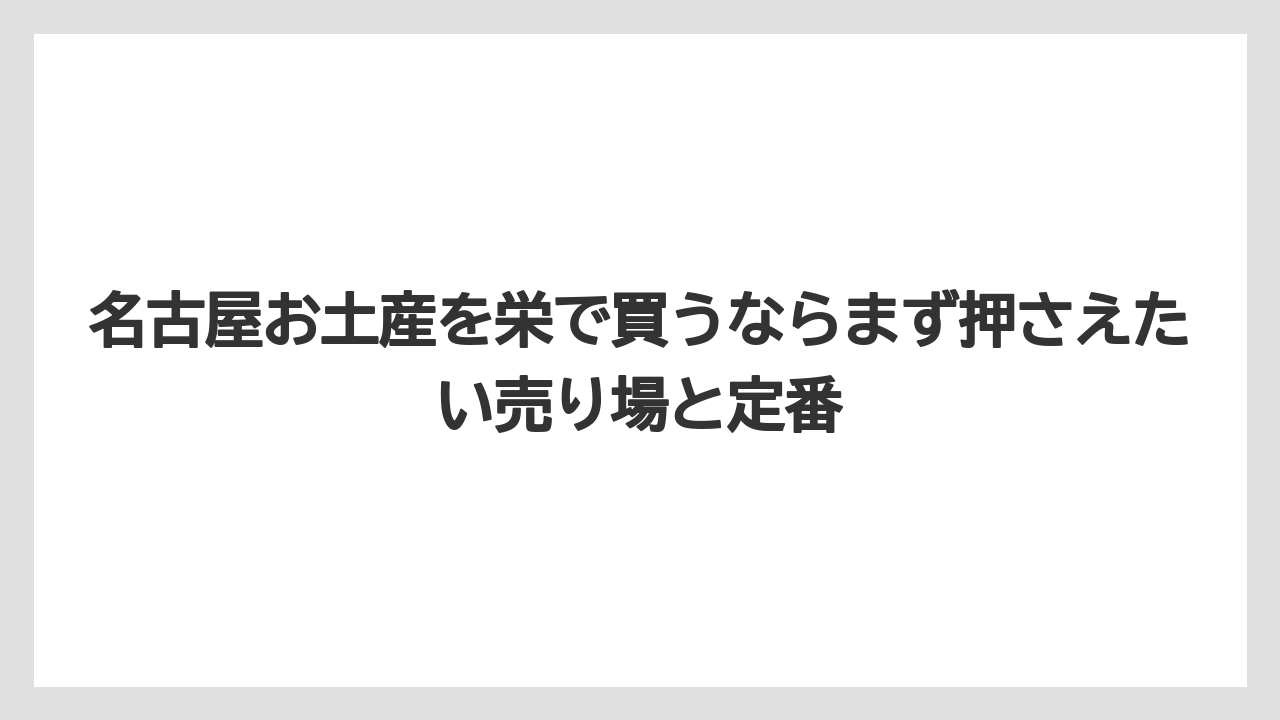 名古屋お土産を栄で買うならまず押さえたい売り場と定番