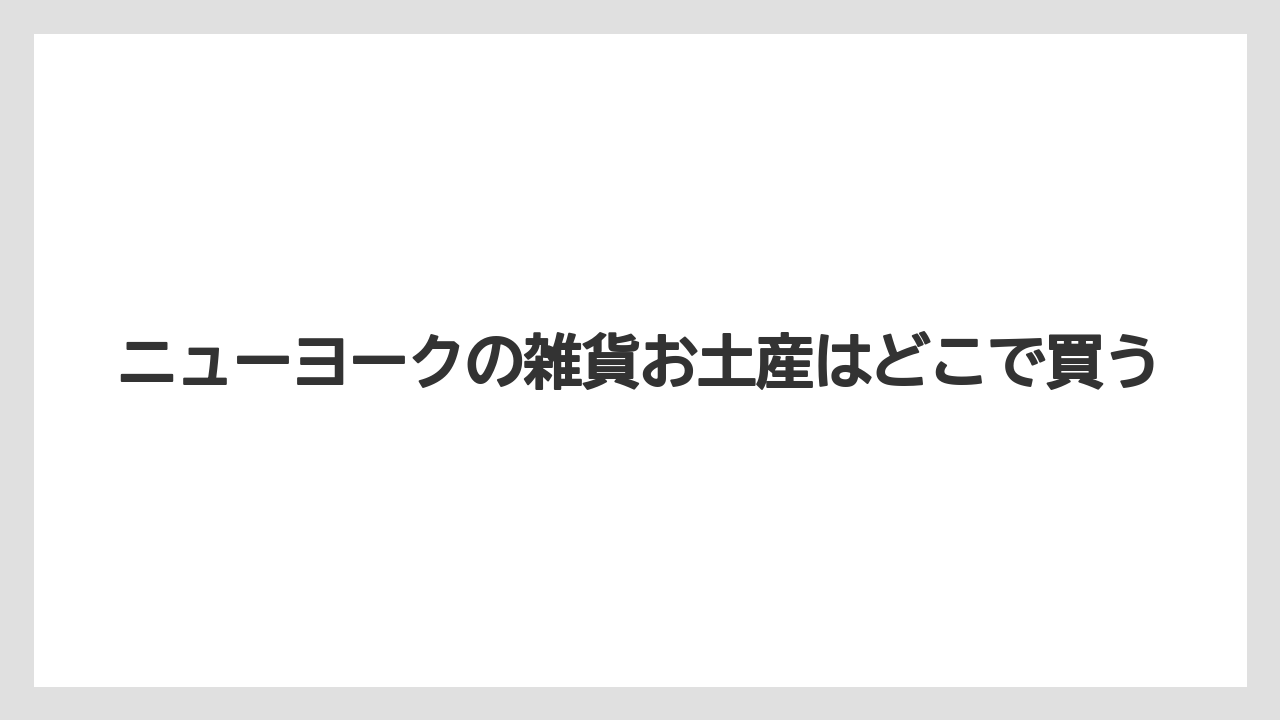 ニューヨークの雑貨お土産はどこで買う