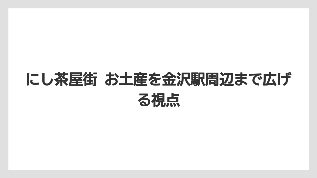【リゾート】【宿泊】【旅】金沢 西茶屋街 食べ歩きと一緒に考えたい土産