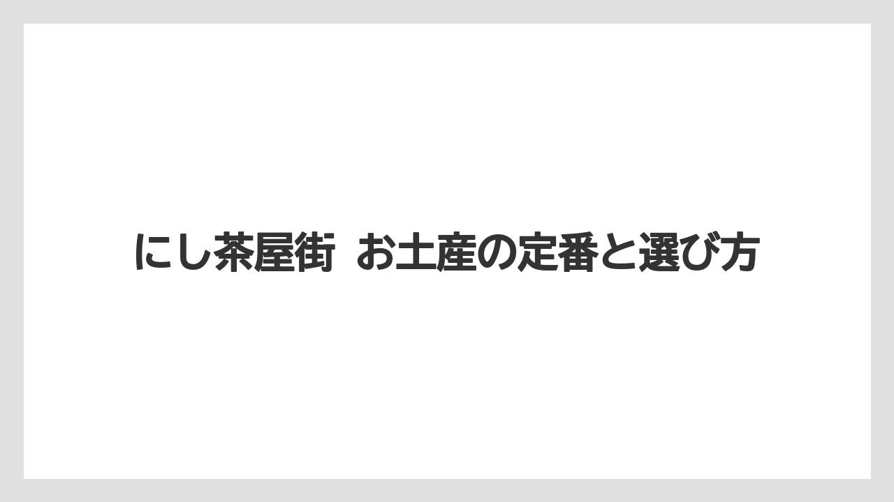 にし茶屋街 お土産の定番と選び方