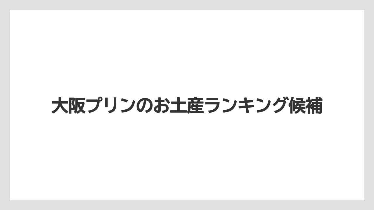 大阪プリンのお土産ランキング候補