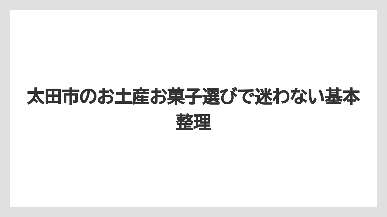 太田市のお土産お菓子選びで迷わない基本整理