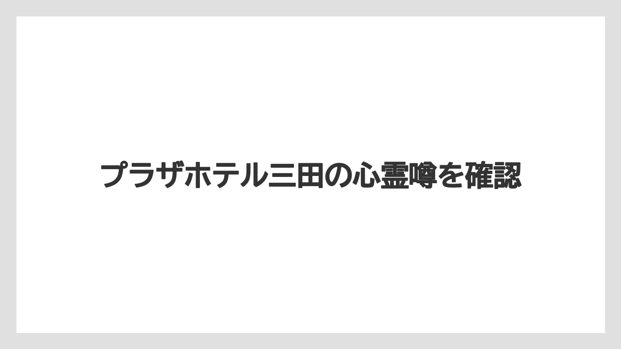 プラザホテル三田の心霊噂を確認