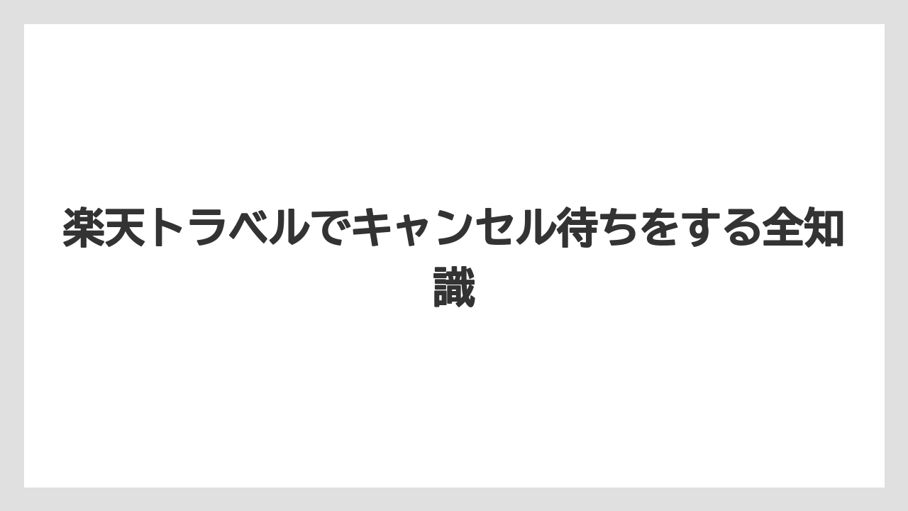 楽天トラベルでキャンセル待ちをする全知識