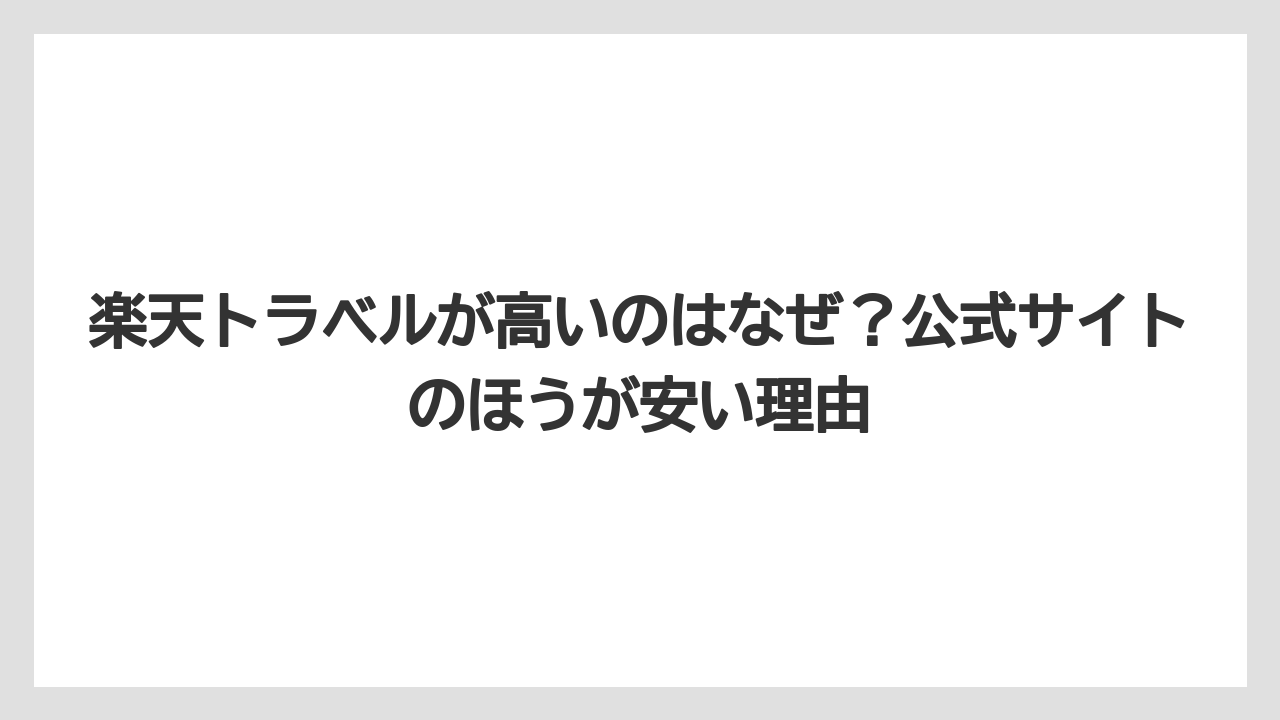 楽天トラベルが高いのはなぜ？公式サイトのほうが安い理由