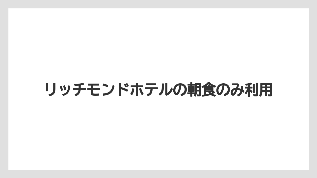 リッチモンドホテルの朝食のみ利用
