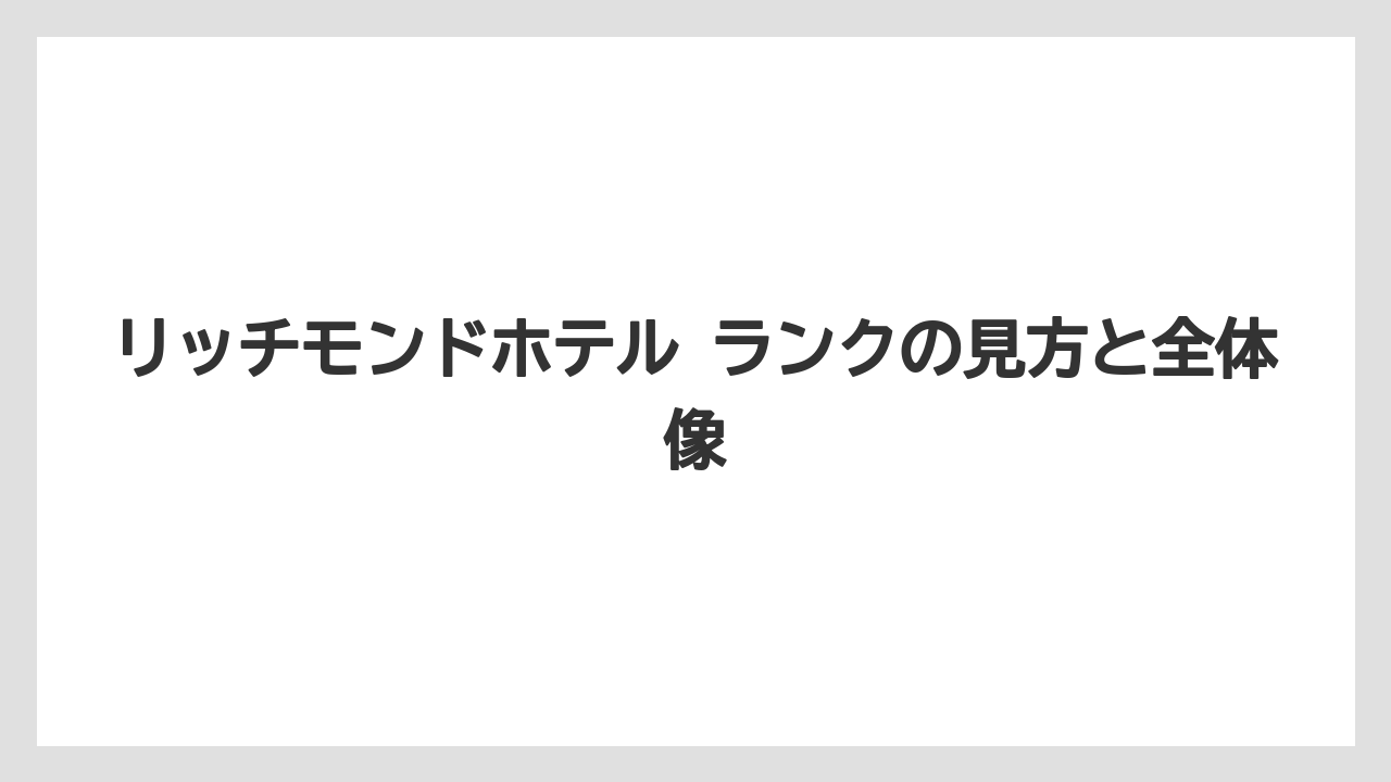 リッチモンドホテル ランクの見方と全体像