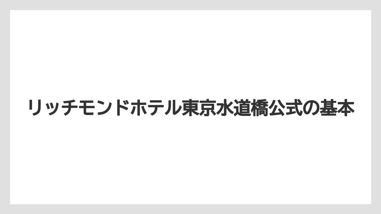 リッチモンドホテル東京水道橋公式の基本