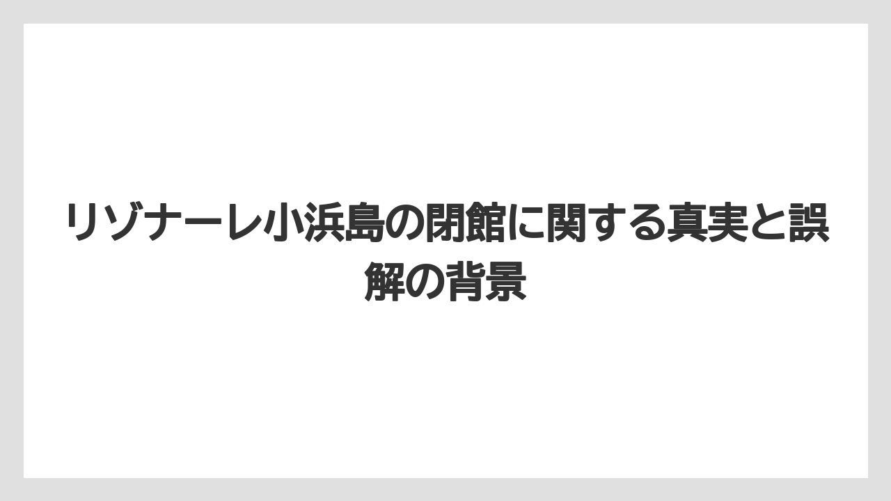 リゾナーレ小浜島の閉館に関する真実と誤解の背景
