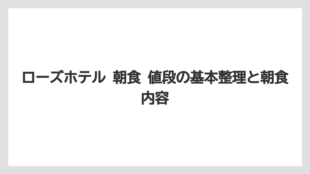 ローズホテル 朝食 値段の基本整理と朝食内容