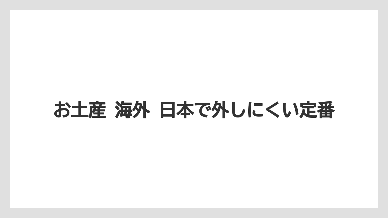 お土産 海外 日本で外しにくい定番