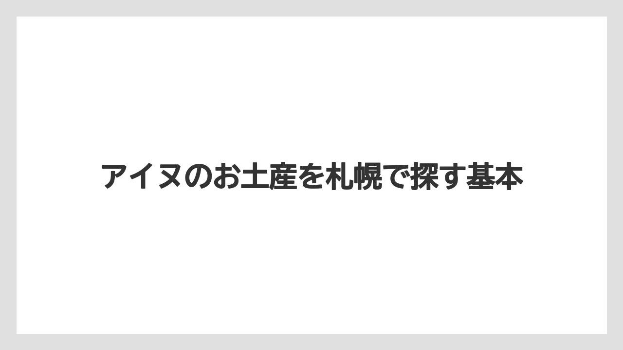 アイヌのお土産を札幌で探す基本