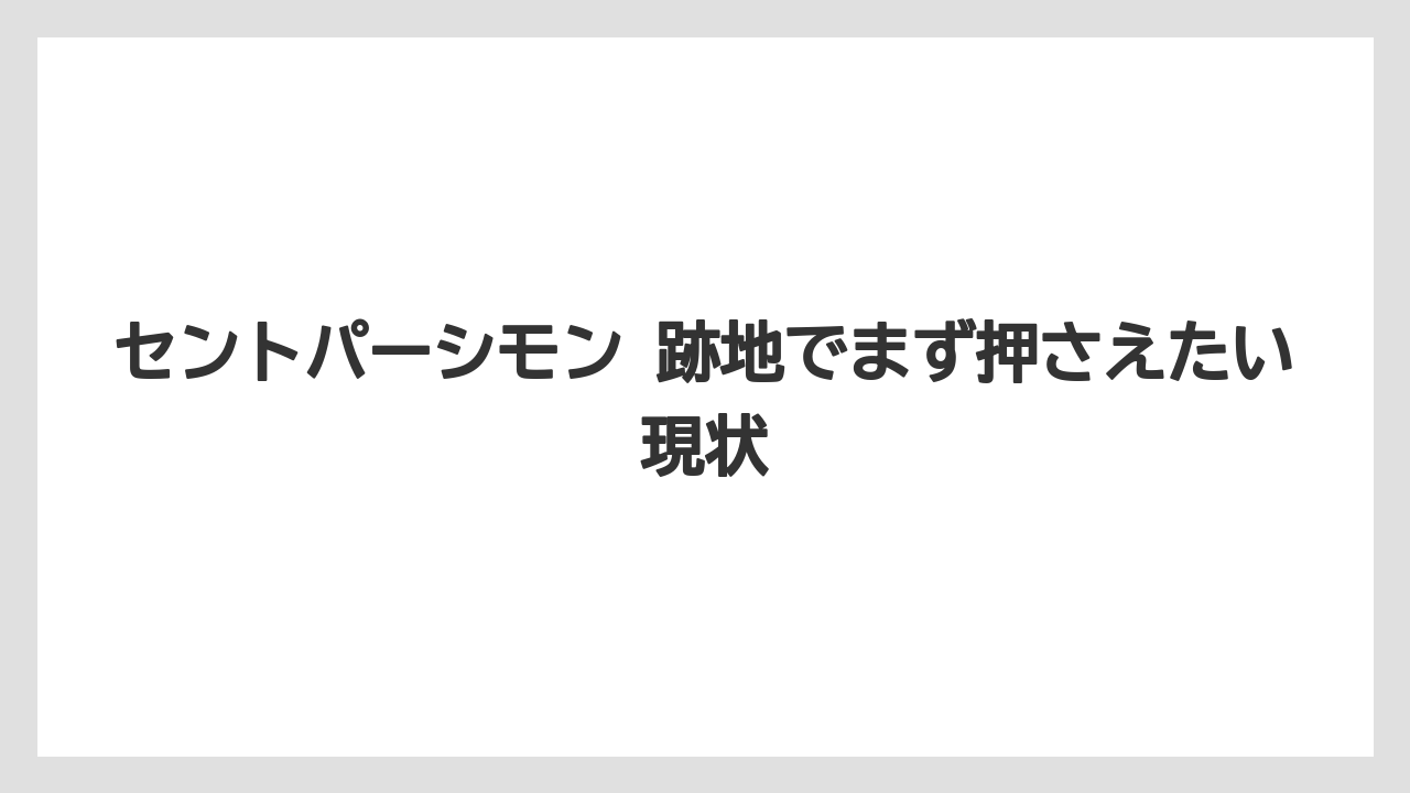 セントパーシモン 跡地でまず押さえたい現状