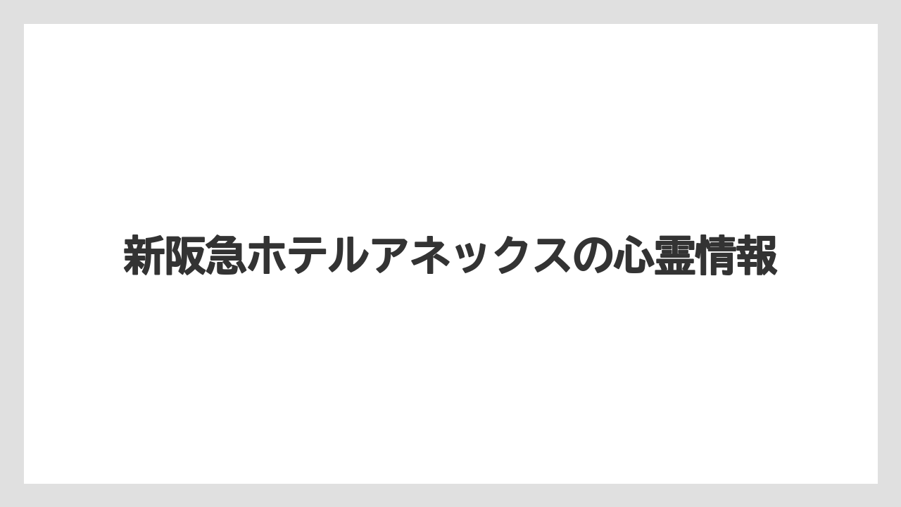 新阪急ホテルアネックスの心霊情報