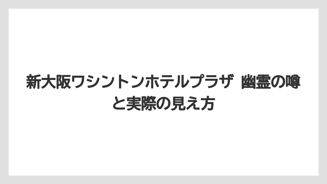 新大阪ワシントンホテルプラザ 幽霊の噂と実際の見え方