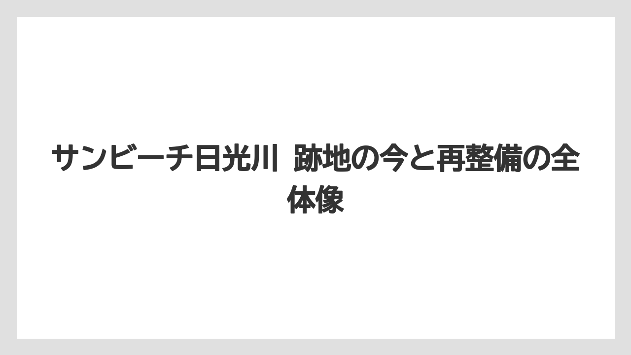 サンビーチ日光川 跡地の今と再整備の全体像