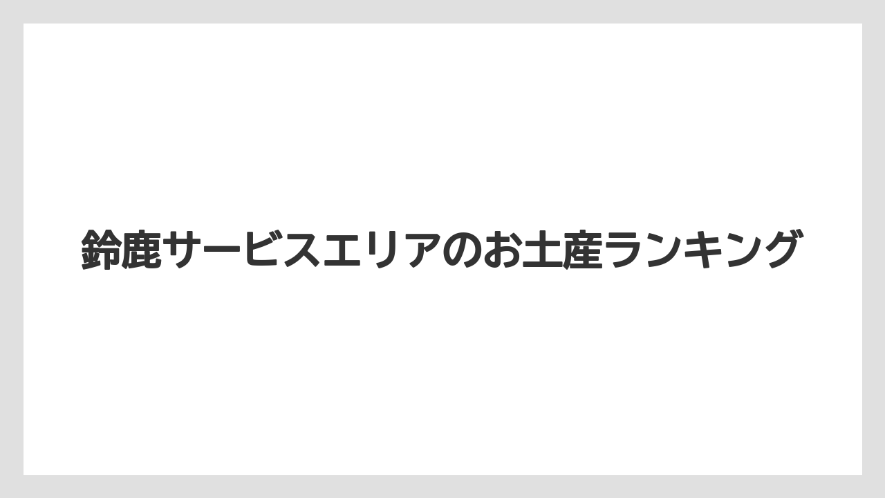 鈴鹿サービスエリアのお土産ランキング