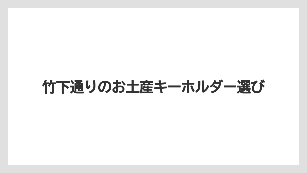竹下通りのお土産キーホルダー選び