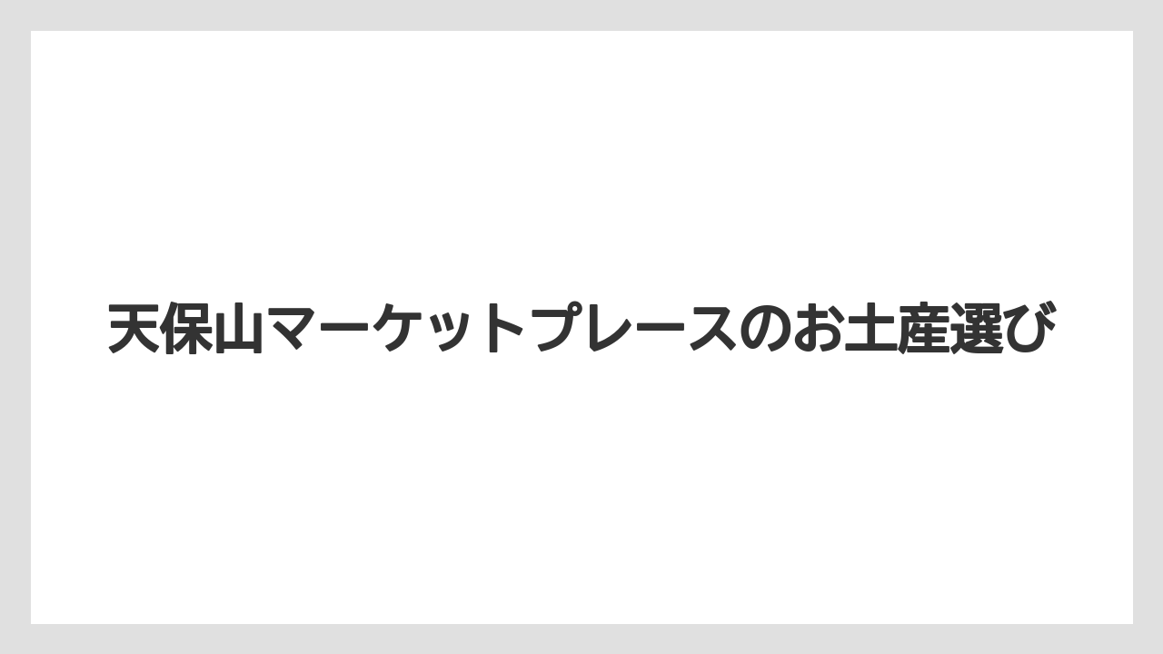 天保山マーケットプレースのお土産選び