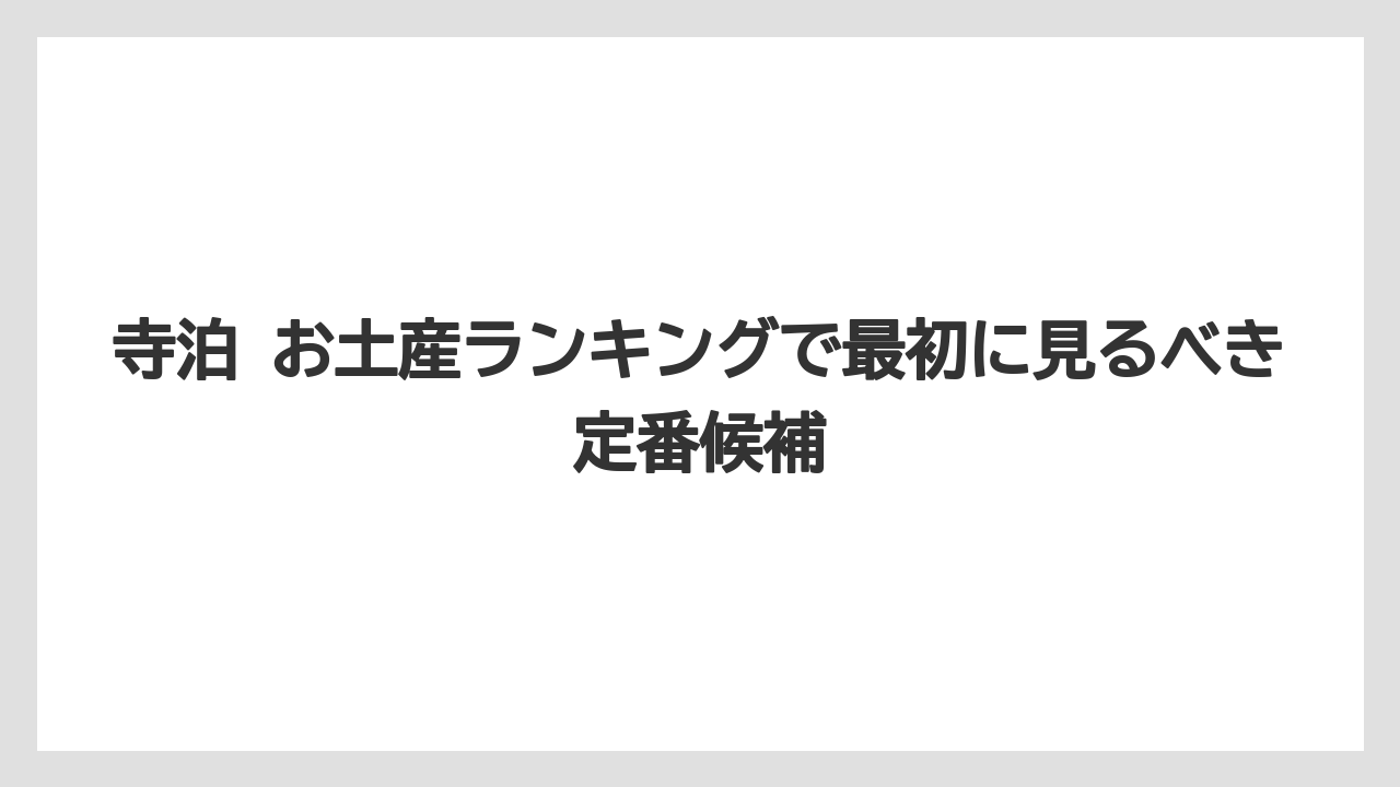 寺泊 お土産ランキングで最初に見るべき定番候補