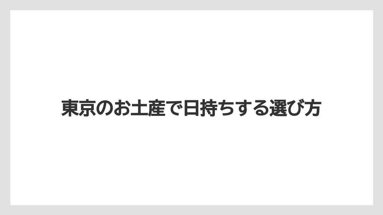 東京のお土産で日持ちする選び方