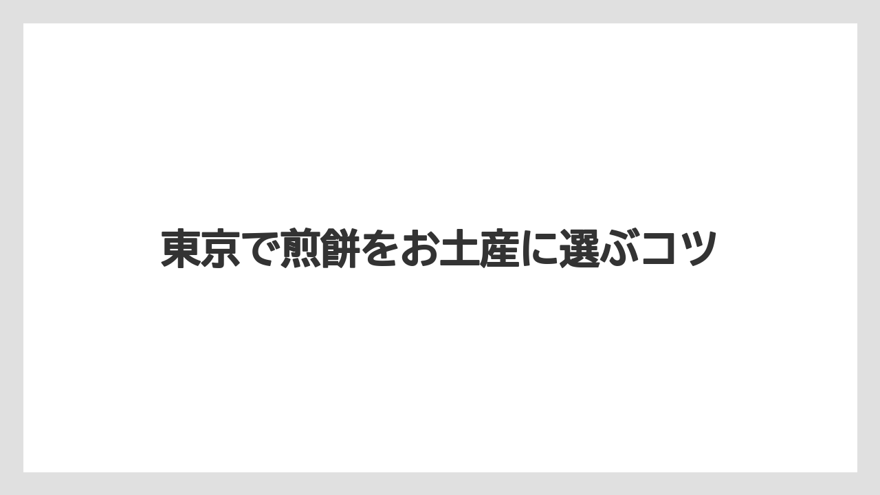 東京で煎餅をお土産に選ぶコツ